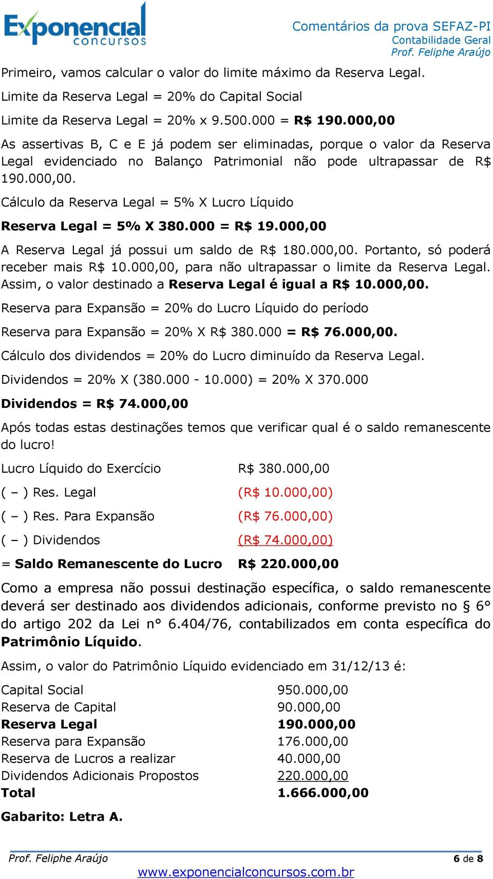 000 = R$ 19.000,00 A Reserva Legal já possui um saldo de R$ 180.000,00. Portanto, só poderá receber mais R$ 10.000,00, para não ultrapassar o limite da Reserva Legal.