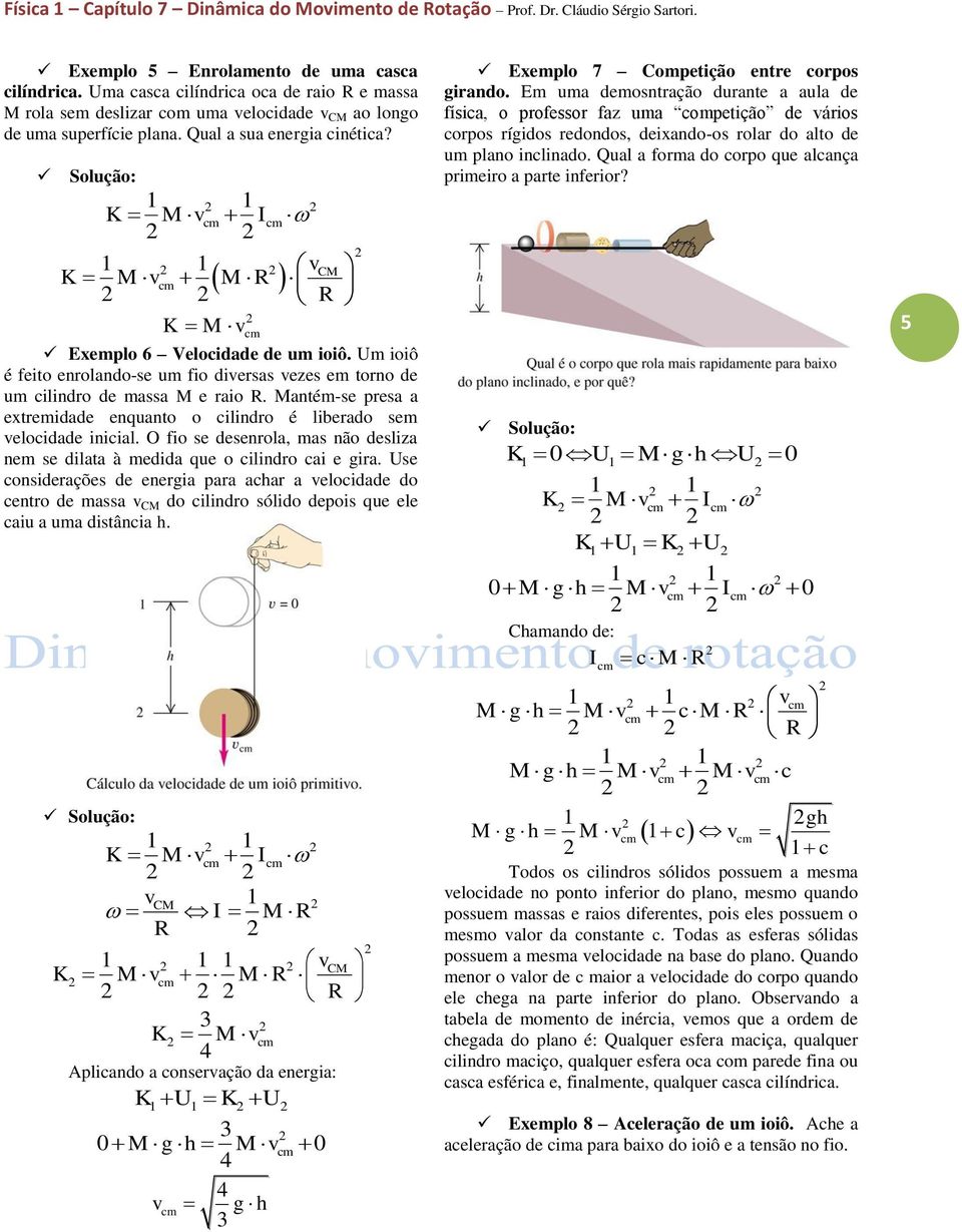 Solução: K M vcm Icm vcm K M vcm M R R K M v cm Exemplo 6 Velocidade de um ioiô. Um ioiô é feito enrolando-e um fio divera veze em torno de um cilindro de maa M e raio R.