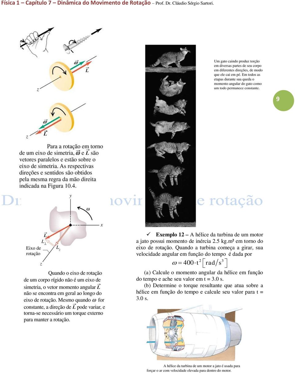 Quando a turbina começa a girar, ua velocidade angular em função do tempo é dada por 3 400t rad (a) Calcule o momento