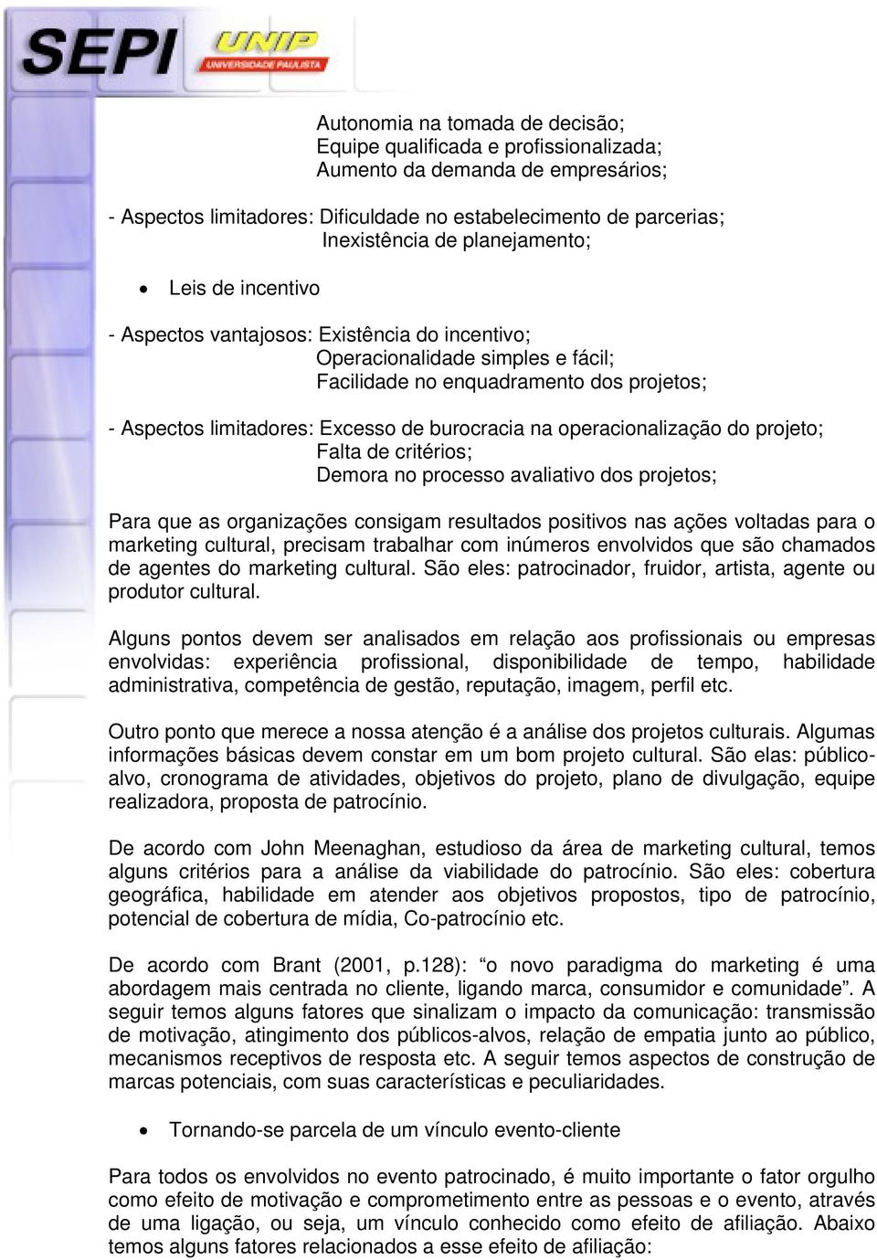 burocracia na operacionalização do projeto; Falta de critérios; Demora no processo avaliativo dos projetos; Para que as organizações consigam resultados positivos nas ações voltadas para o marketing