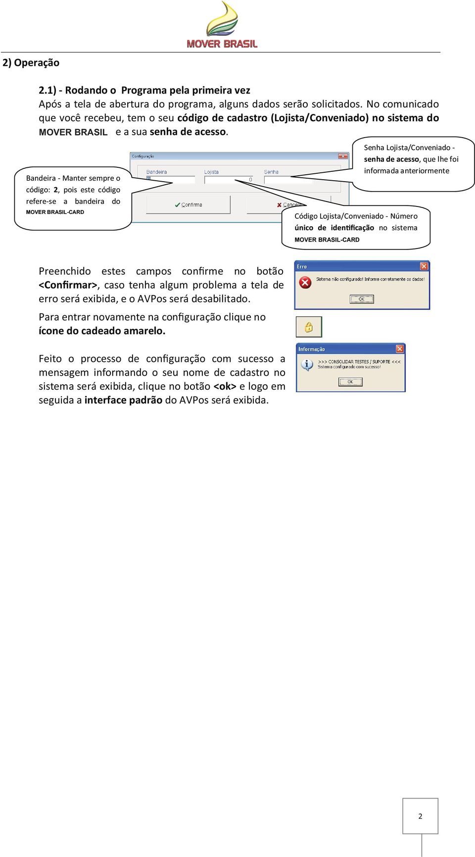 Bandeira - Manter sempre o código: 2, pois este código refere-se a bandeira do MOVER BRASIL-CARD Código Lojista/Conveniado - Número único de iden ficação no sistema MOVER BRASIL-CARD Senha