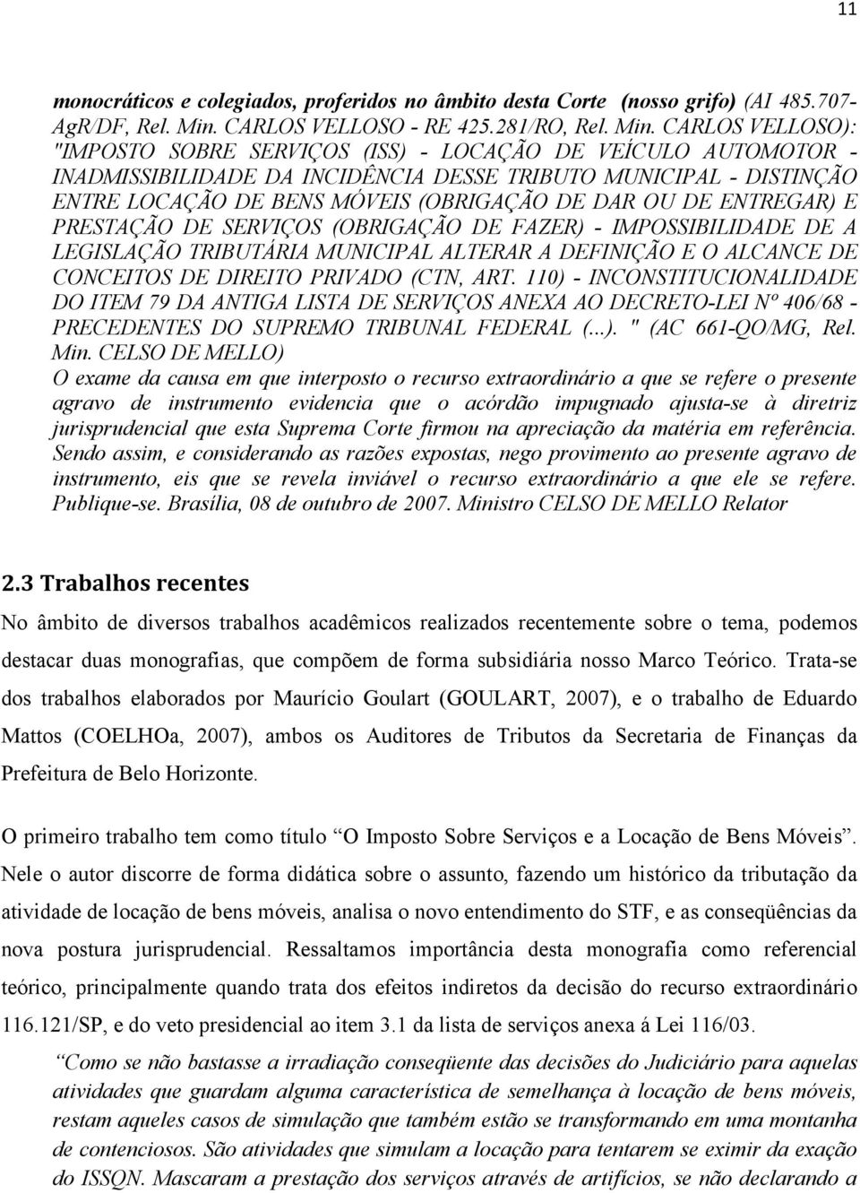 CARLOS VELLOSO): "IMPOSTO SOBRE SERVIÇOS (ISS) - LOCAÇÃO DE VEÍCULO AUTOMOTOR - INADMISSIBILIDADE DA INCIDÊNCIA DESSE TRIBUTO MUNICIPAL - DISTINÇÃO ENTRE LOCAÇÃO DE BENS MÓVEIS (OBRIGAÇÃO DE DAR OU