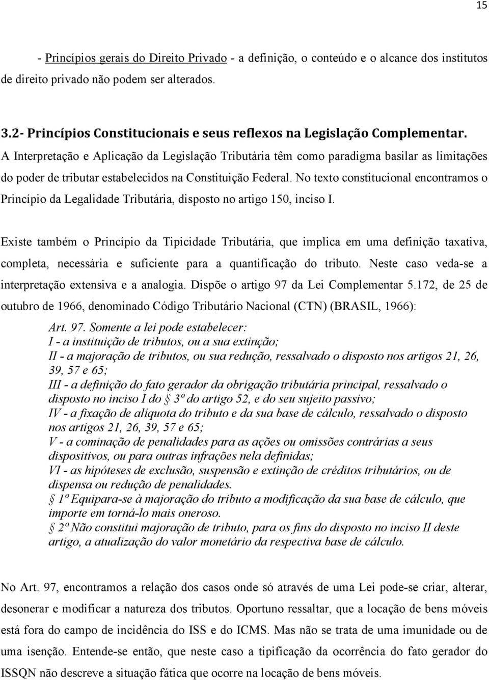 A Interpretação e Aplicação da Legislação Tributária têm como paradigma basilar as limitações do poder de tributar estabelecidos na Constituição Federal.