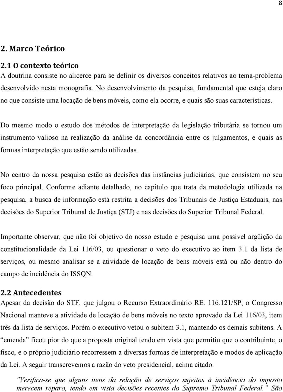 Do mesmo modo o estudo dos métodos de interpretação da legislação tributária se tornou um instrumento valioso na realização da análise da concordância entre os julgamentos, e quais as formas