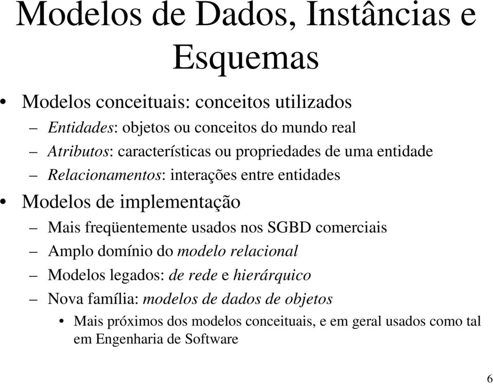 implementação Mais freqüentemente usados nos SGBD comerciais Amplo domínio do modelo relacional Modelos legados: de rede e