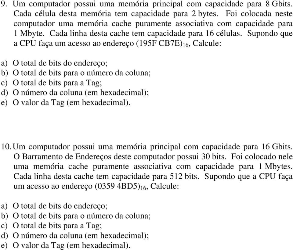 Um computador possui uma memória principal com capacidade para 16 Gbits. O Barramento de Endereços deste computador possui 30 bits.