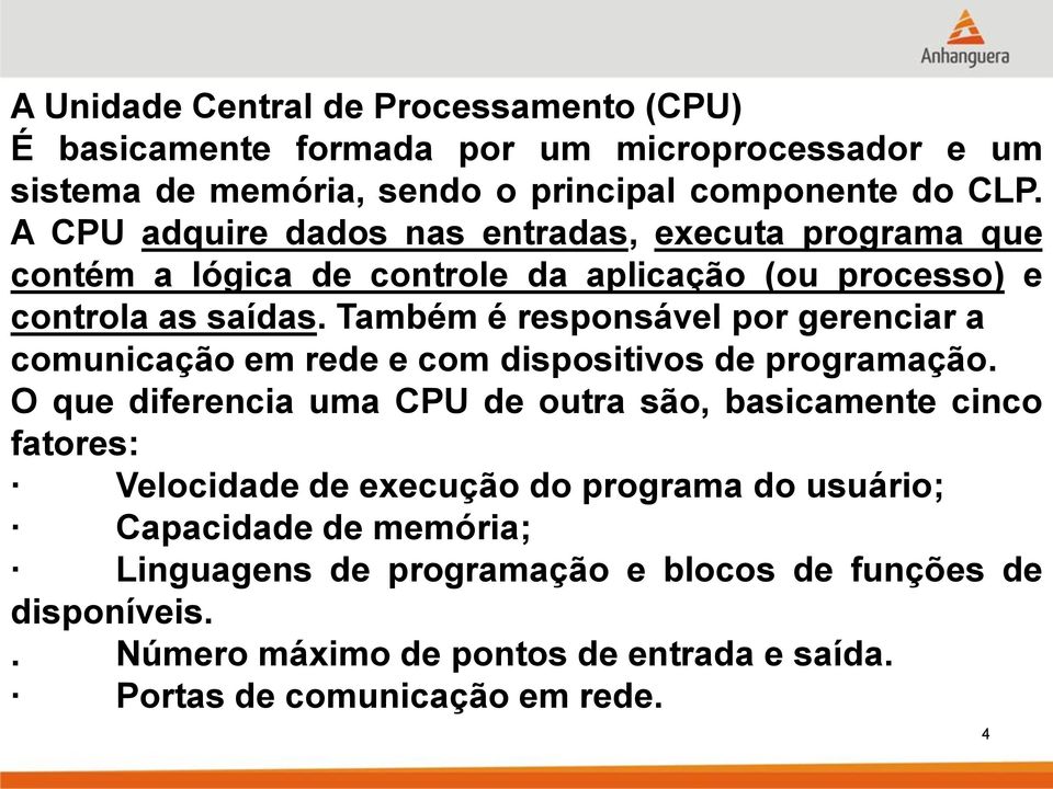 Também é responsável por gerenciar a comunicação em rede e com dispositivos de programação.