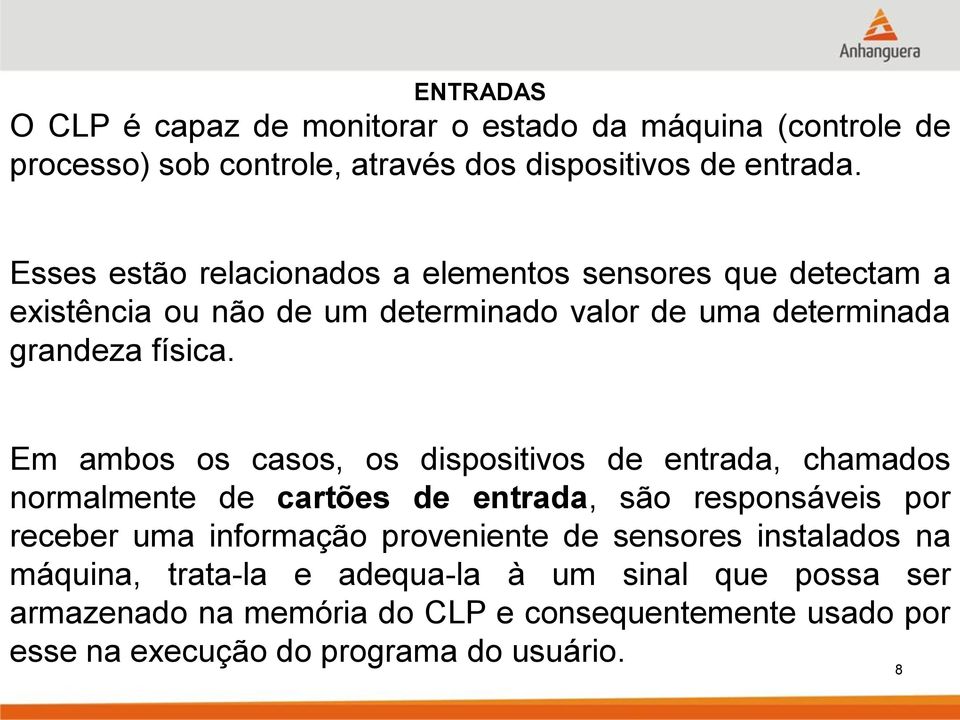 Em ambos os casos, os dispositivos de entrada, chamados normalmente de cartões de entrada, são responsáveis por receber uma informação proveniente de