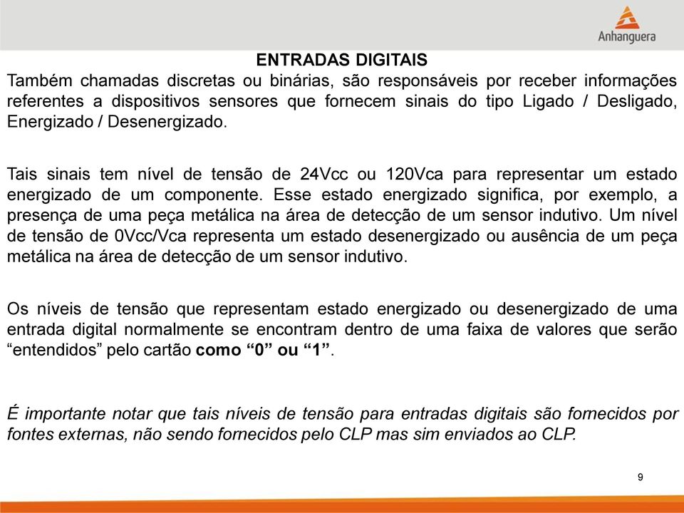 Esse estado energizado significa, por exemplo, a presença de uma peça metálica na área de detecção de um sensor indutivo.