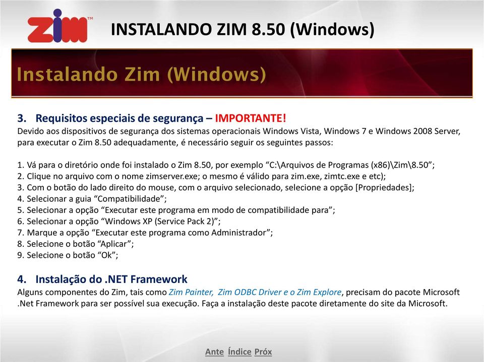 Vá para o diretório onde foi instalado o Zim 8.50, por exemplo C:\Arquivos de Programas (x86)\zim\8.50 ; 2. Clique no arquivo com o nome zimserver.exe; o mesmo é válido para zim.exe, zimtc.