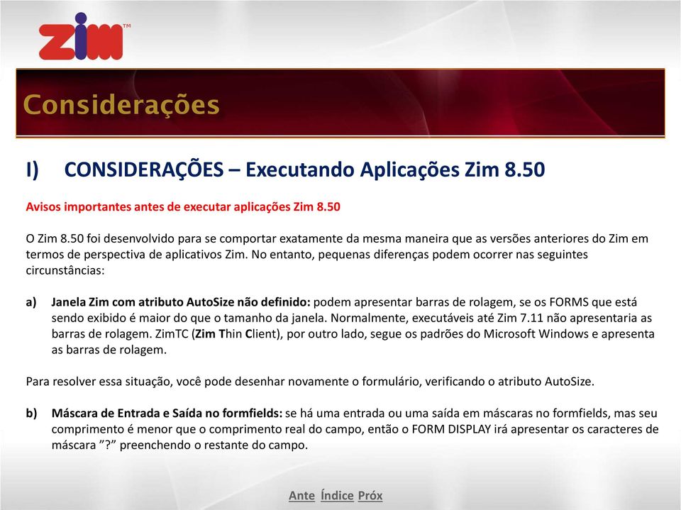 No entanto, pequenas diferenças podem ocorrer nas seguintes circunstâncias: a) Janela Zim com atributo AutoSize não definido: podem apresentar barras de rolagem, se os FORMS que está sendo exibido é