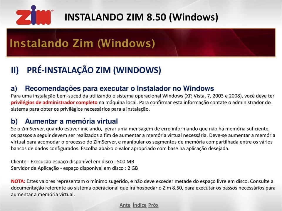 (XP, Vista, 7, 2003 e 2008), você deve ter privilégios de administrador completo na máquina local.