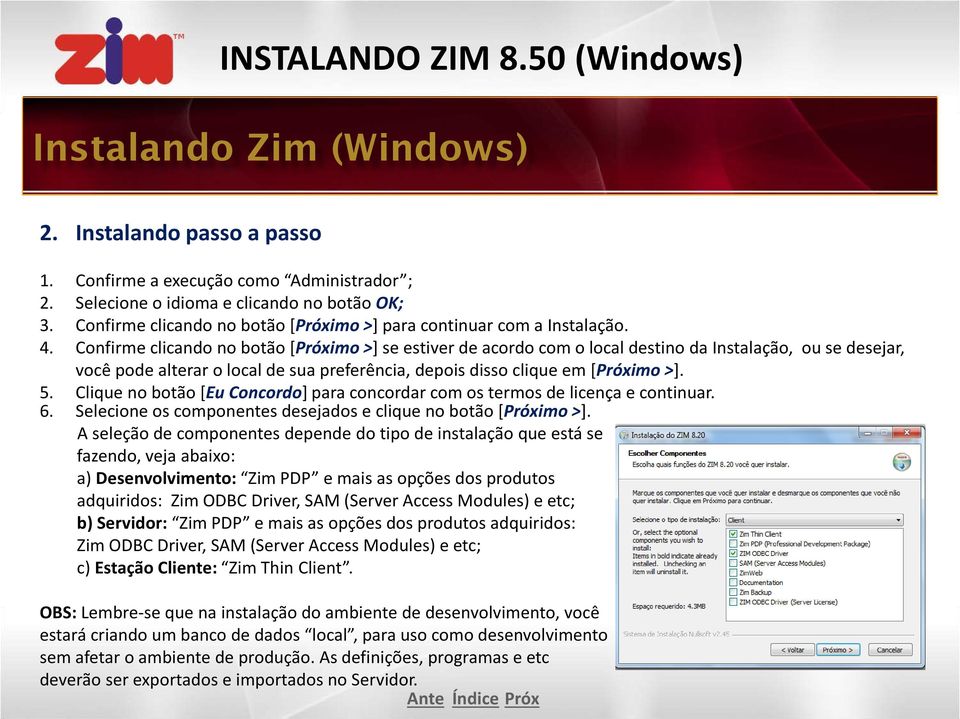 Confirme clicando no botão [Próximo >] se estiver de acordo com o local destino da Instalação, ou se desejar, você pode alterar o local de sua preferência, depois disso clique em [Próximo >]. 5.