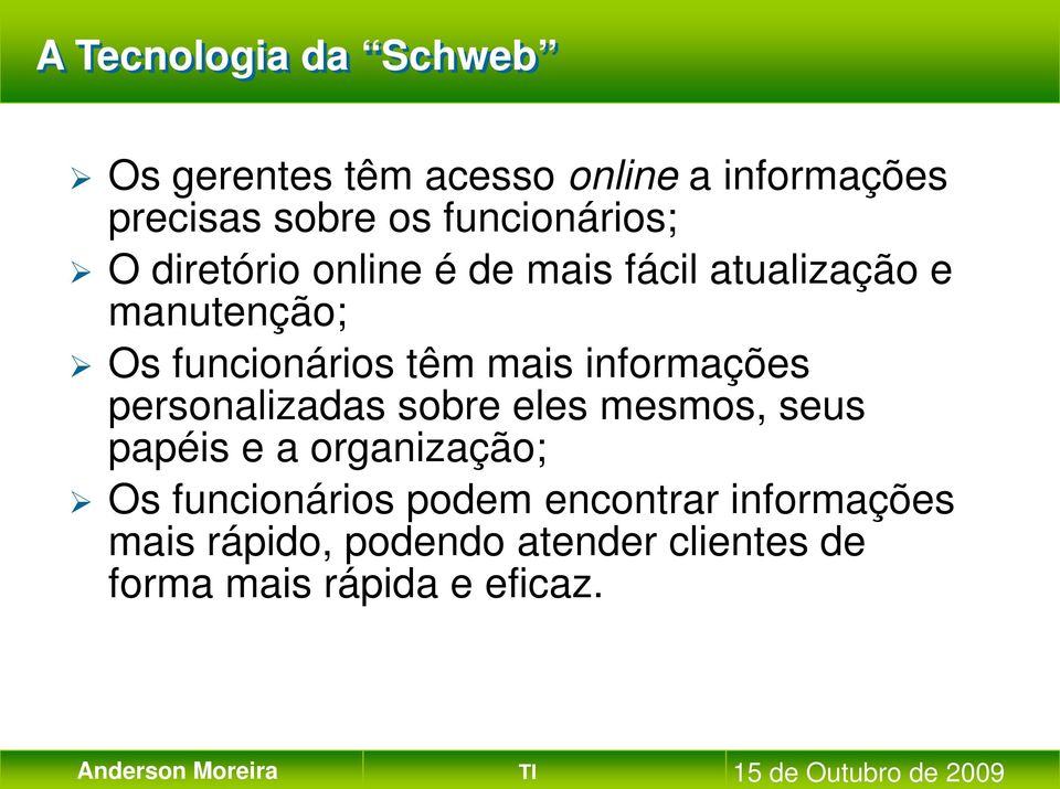 têm mais informações personalizadas sobre eles mesmos, seus papéis e a organização; Os