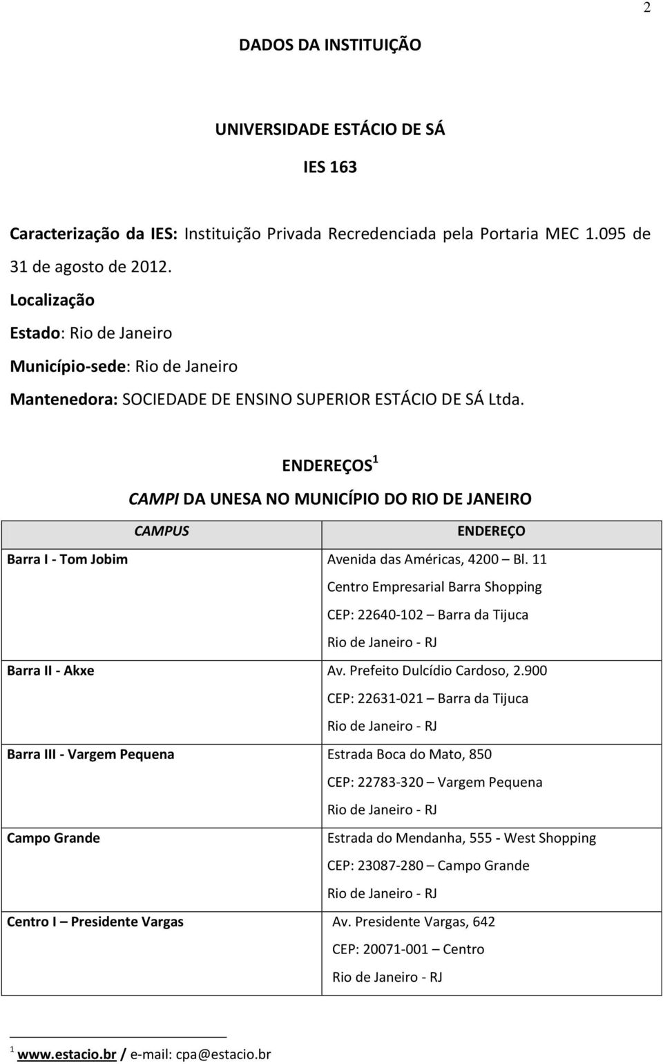 ENDEREÇOS 1 CAMPI DA UNESA NO MUNICÍPIO DO RIO DE JANEIRO CAMPUS ENDEREÇO Barra I - Tom Jobim Avenida das Américas, 4200 Bl.