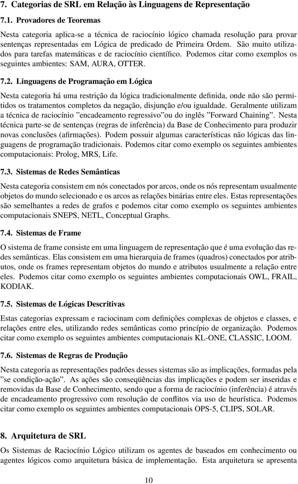 São muito utilizados para tarefas matemáticas e de raciocínio científico. Podemos citar como exemplos os seguintes ambientes: SAM, AURA, OTTER. 7.2.