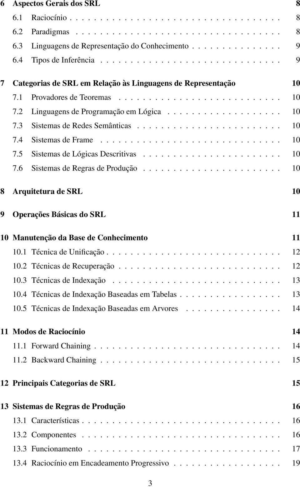 .................. 10 7.3 Sistemas de Redes Semânticas........................ 10 7.4 Sistemas de Frame.............................. 10 7.5 Sistemas de Lógicas Descritivas....................... 10 7.6 Sistemas de Regras de Produção.