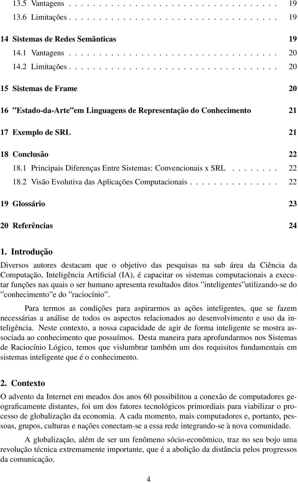 1 Principais Diferenças Entre Sistemas: Convencionais x SRL........ 22 18.2 Visão Evolutiva das Aplicações Computacionais............... 22 19 Glossário 23 20 Referências 24 1.