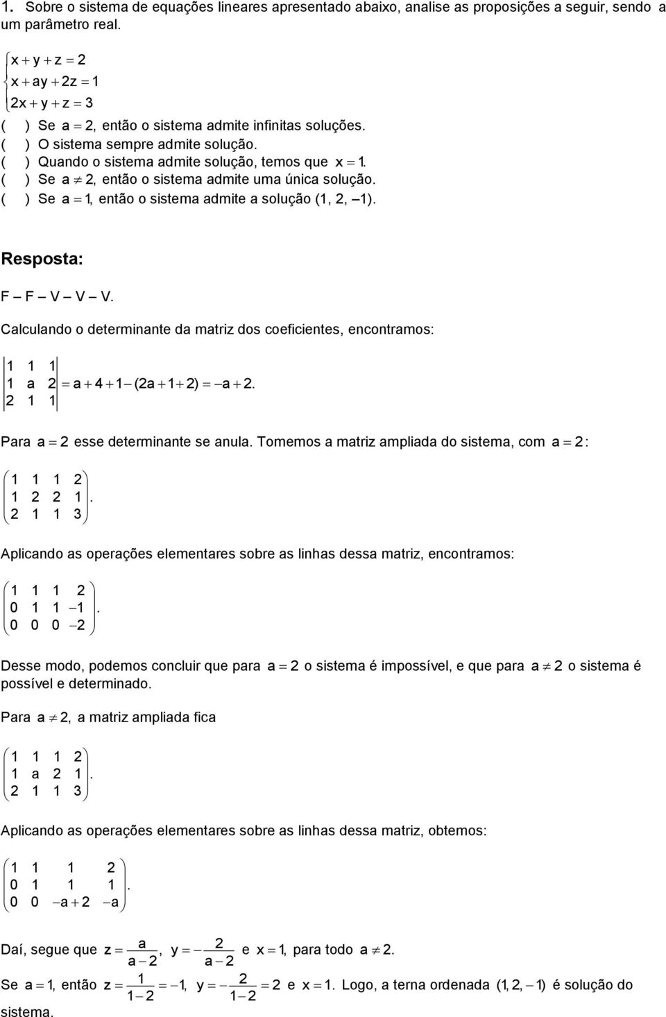 F F V V V. Calculando o determinante da matriz dos coeficientes, encontramos: 1 1 1 1 a a 4 1 (a 1 ) a. 1 1 Para a esse determinante se anula. Tomemos a matriz ampliada do sistema, com a : 1 1 1 1 1.