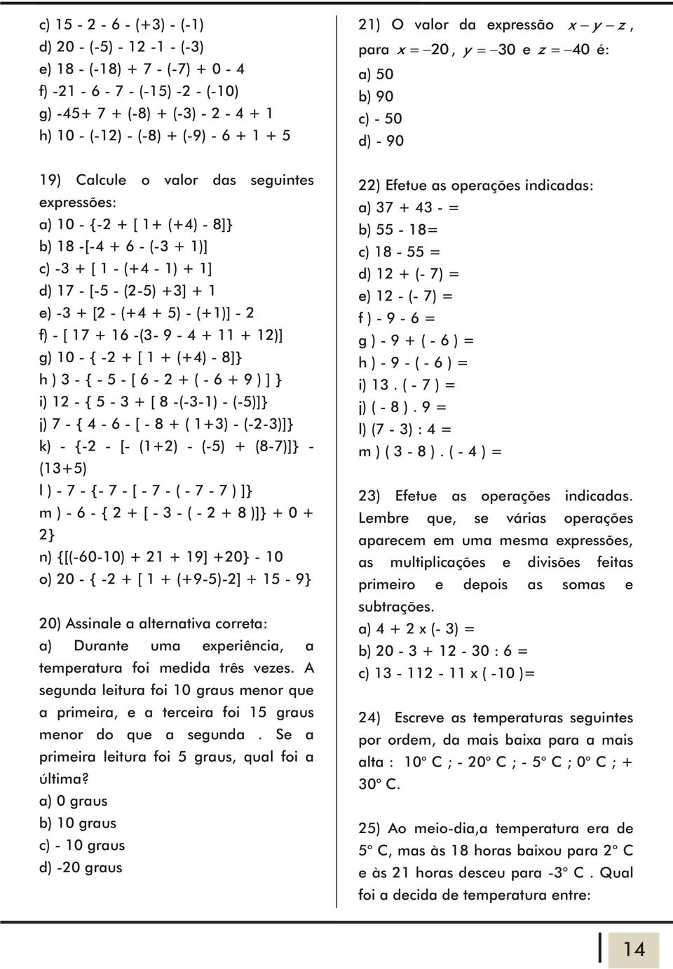 { - 5 - [ 6 - + ( - 6 + 9 ) ] } i) - { 5 - + [ 8 -(--) - (-5)]} j) 7 - { 4-6 - [ - 8 + ( +) - (--)]} k) - {- - [- (+) - (-5) + (8-7)]} - (+5) l ) - 7 - {- 7 - [ - 7 - ( - 7-7 ) ]} m ) - 6 - { + [ - -