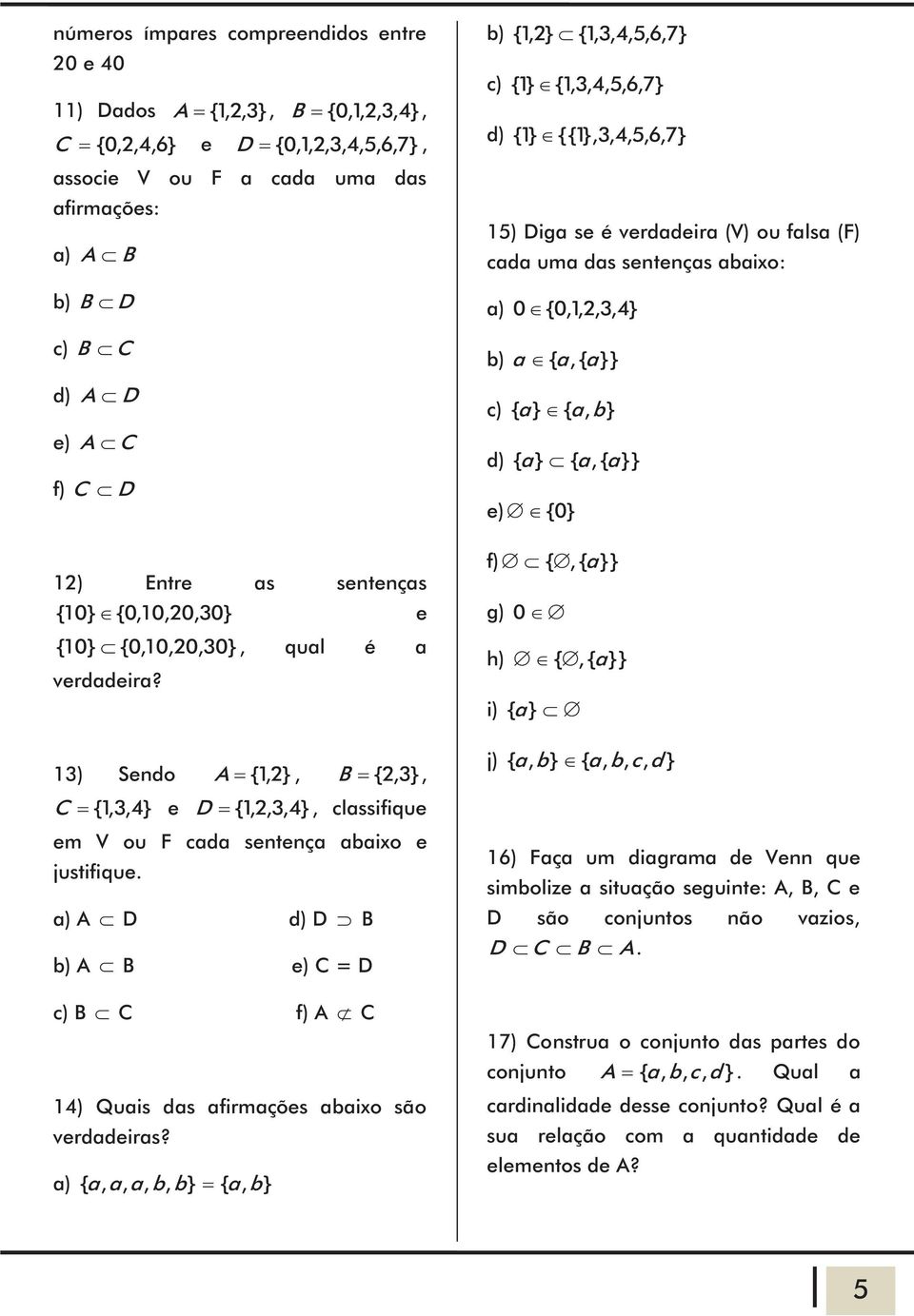 a) A D d) D B b) A B e) C = D c) B C f) A C 4) Quais das afirmações abaio são verdadeiras?