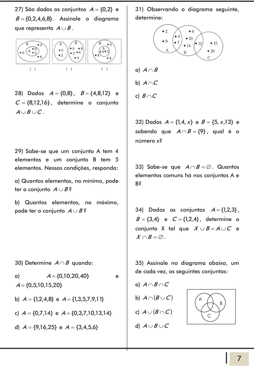 c) B C ) Dados A {,4, } e B { 5,,} e sabendo que A B {9}, qual é o número? 9) Sabe-se que um conjunto A tem 4 elementos e um conjunto B tem 5 elementos.