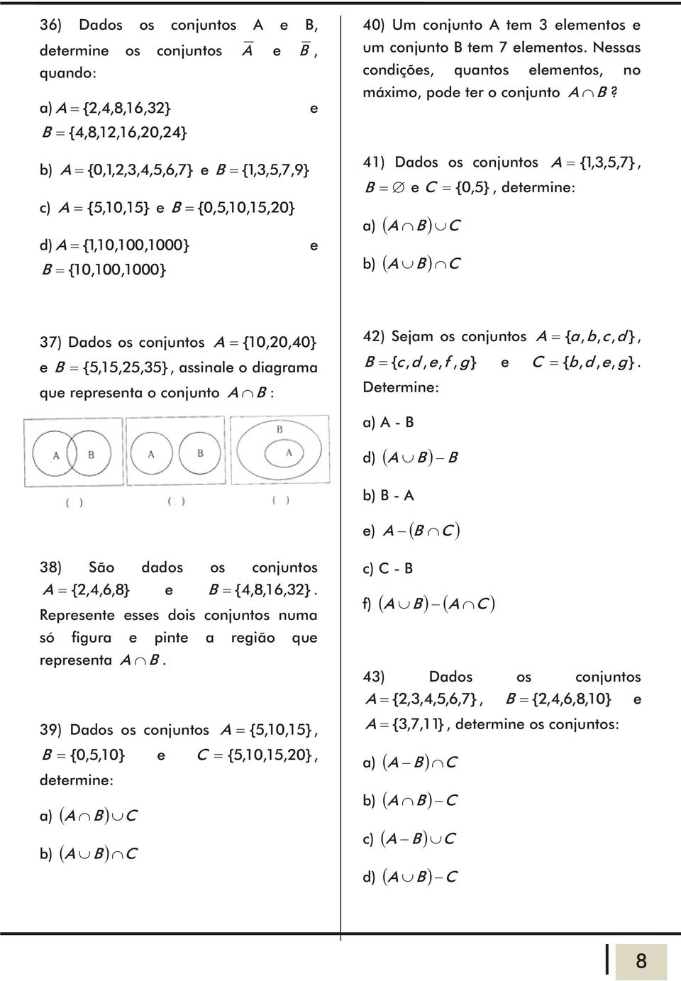 4) Dados os conjuntos A {,,5,7 }, B e C {0,5 }, determine: a) A B C b) A B C 7) Dados os conjuntos A {0,0,40} e B {5,5,5,5}, assinale o diagrama que representa o conjunto A B : 4) Sejam os conjuntos