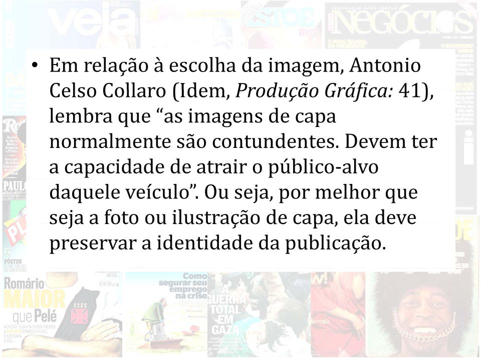 Devem ter a capacidade de atrair o público alvo daquele veículo.