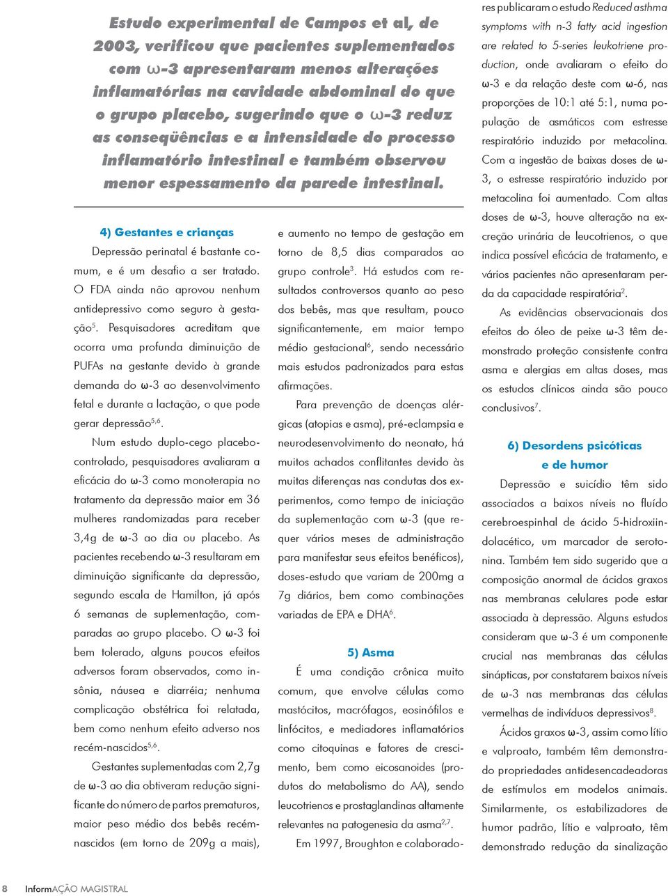 A ideia inicial de utilizar ω-3 como estabilizador de humor foi sugerida a partir do conhecimento destes mecanismos bioquímicos 8.