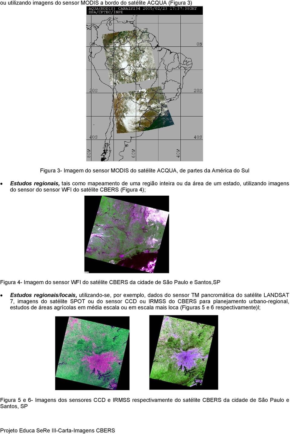 Santos,SP Estudos regionais/locais, utilizando-se, por exemplo, dados do sensor TM pancromática do satélite LANDSAT 7, imagens do satélite SPOT ou do sensor CCD ou IRMSS do CBERS para planejamento