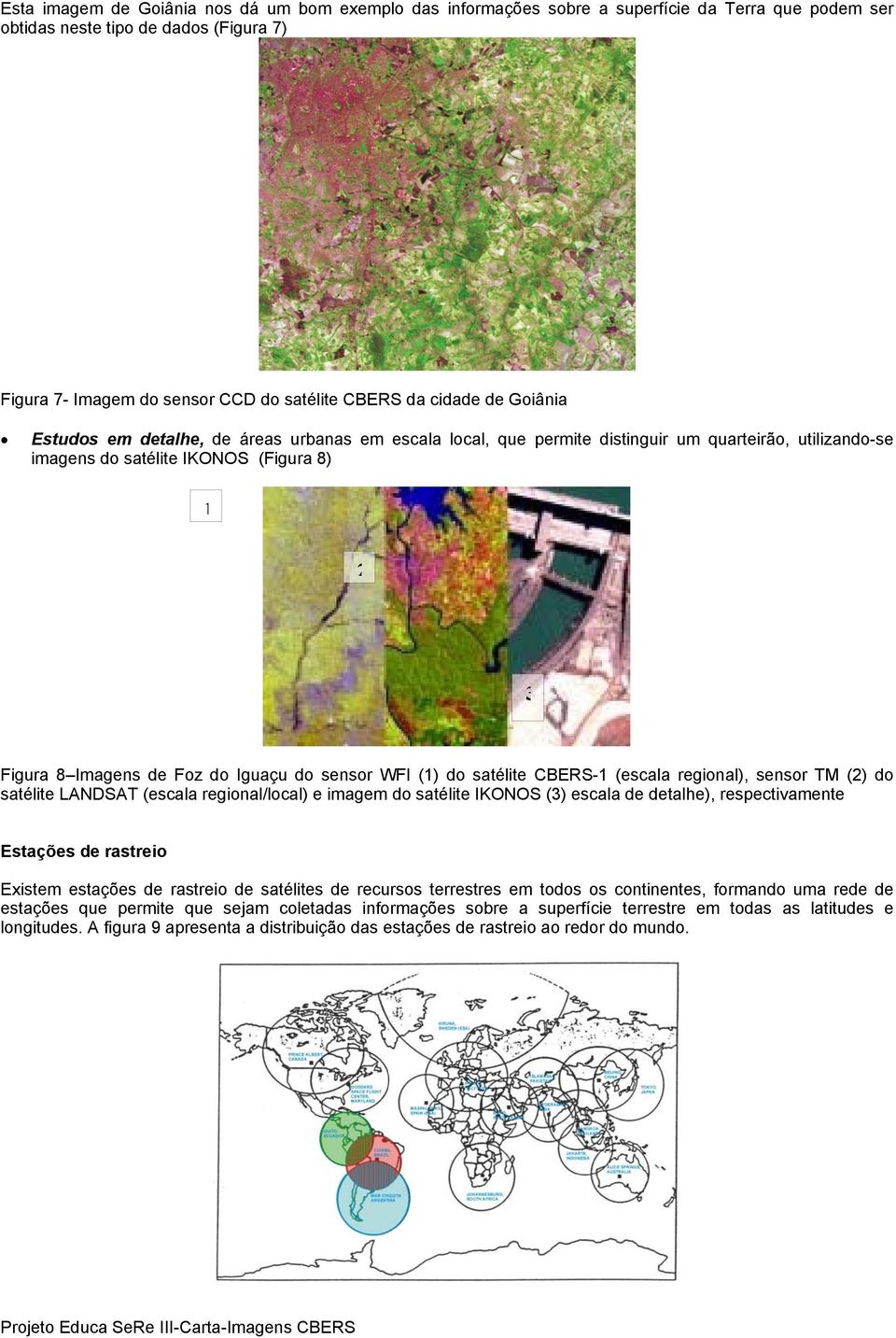 Iguaçu do sensor WFI (1) do satélite CBERS-1 (escala regional), sensor TM (2) do satélite LANDSAT (escala regional/local) e imagem do satélite IKONOS (3) escala de detalhe), respectivamente Estações