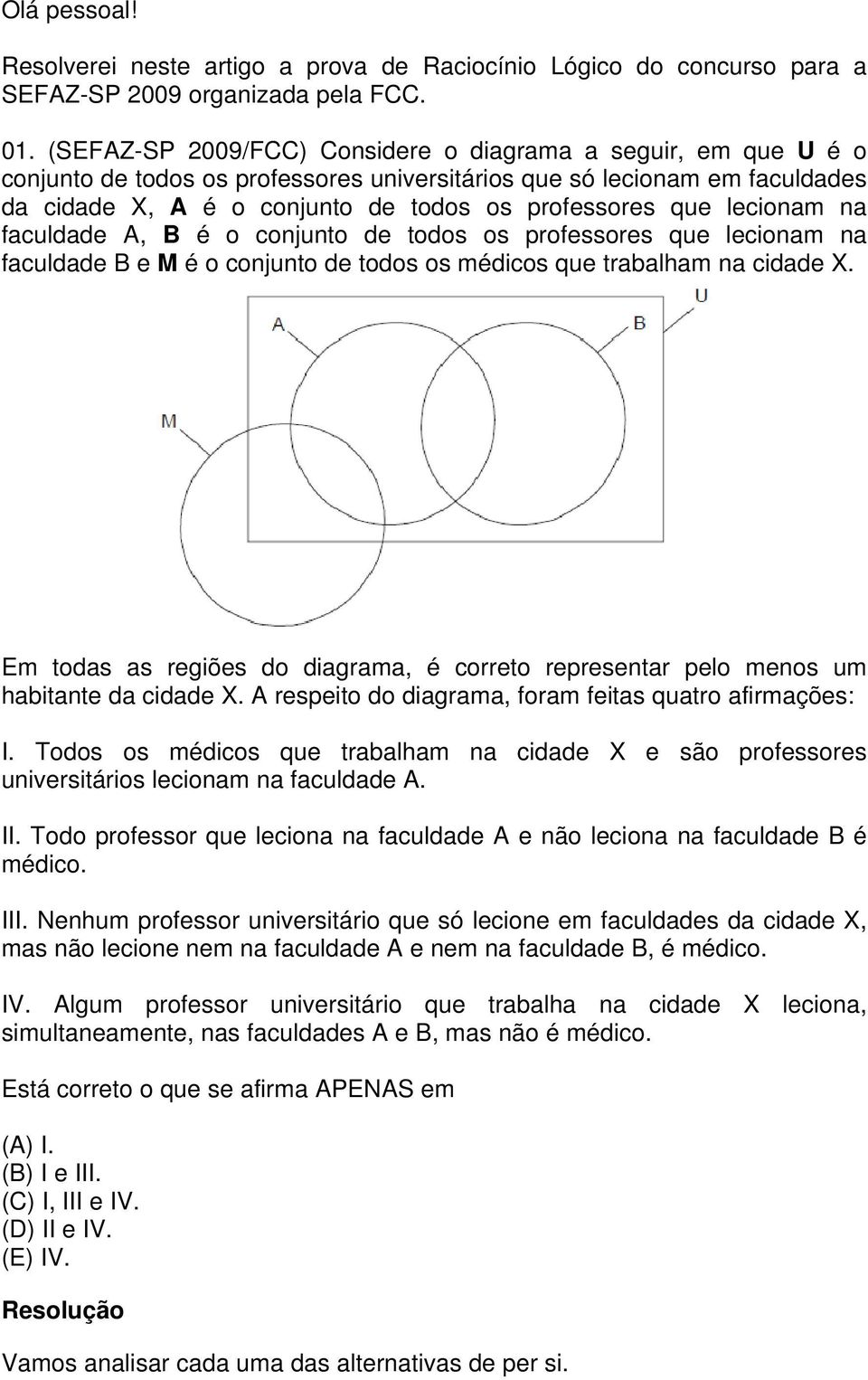 lecionam na faculdade A, B é o conjunto de todos os professores que lecionam na faculdade B e M é o conjunto de todos os médicos que trabalham na cidade X.