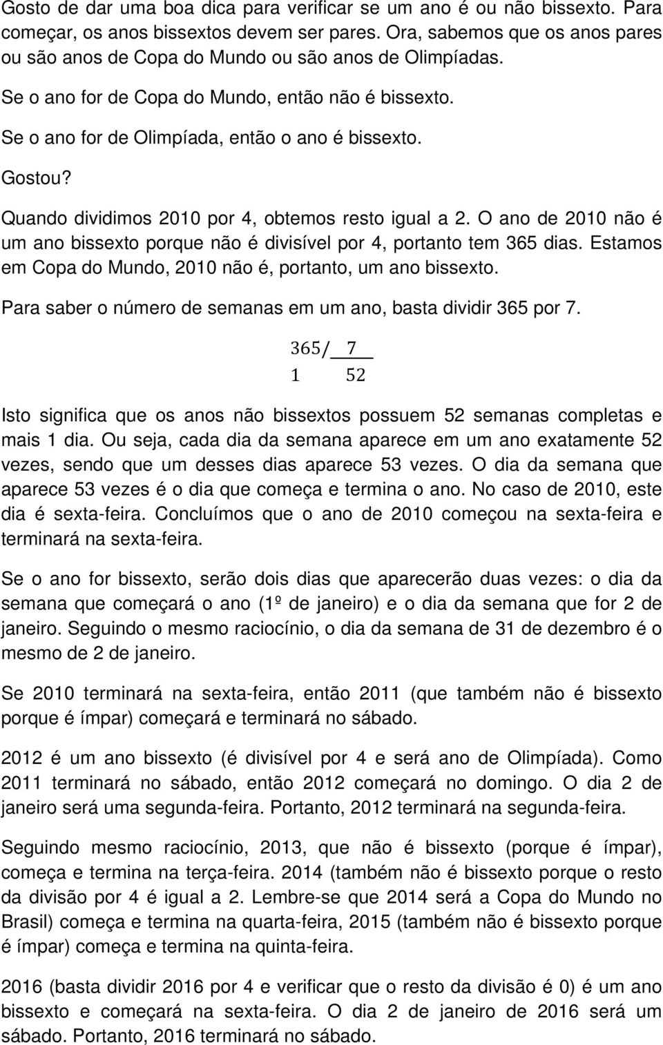 Quando dividimos 2010 por 4, obtemos resto igual a 2. O ano de 2010 não é um ano bissexto porque não é divisível por 4, portanto tem 365 dias.