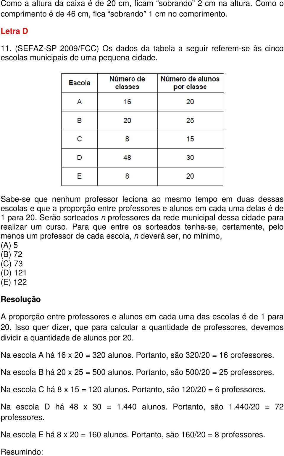 Sabe-se que nenhum professor leciona ao mesmo tempo em duas dessas escolas e que a proporção entre professores e alunos em cada uma delas é de 1 para 20.