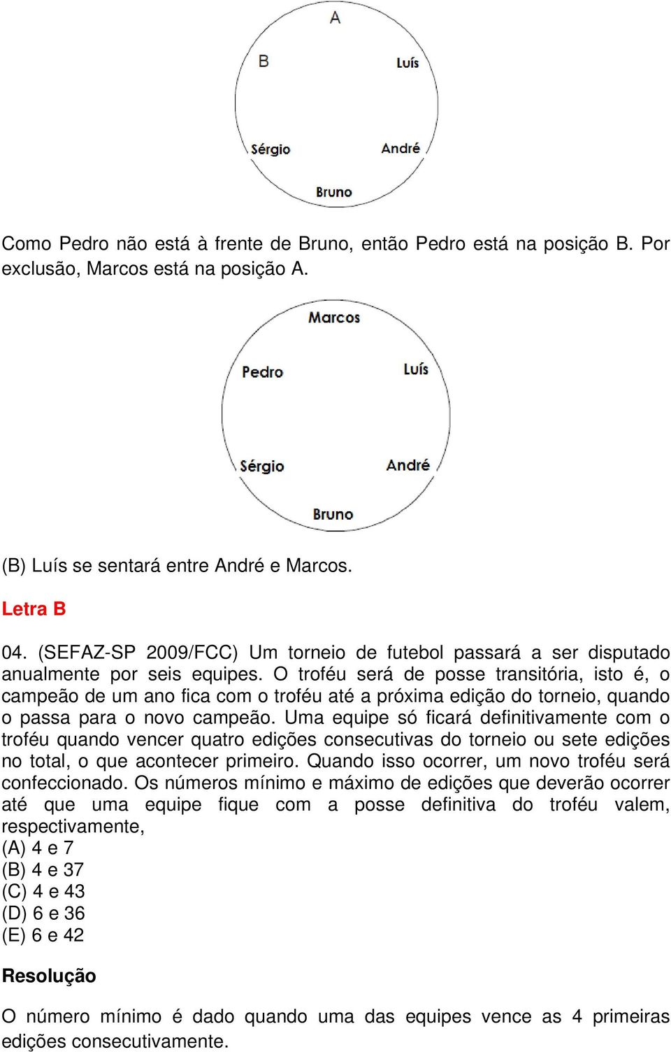 O troféu será de posse transitória, isto é, o campeão de um ano fica com o troféu até a próxima edição do torneio, quando o passa para o novo campeão.