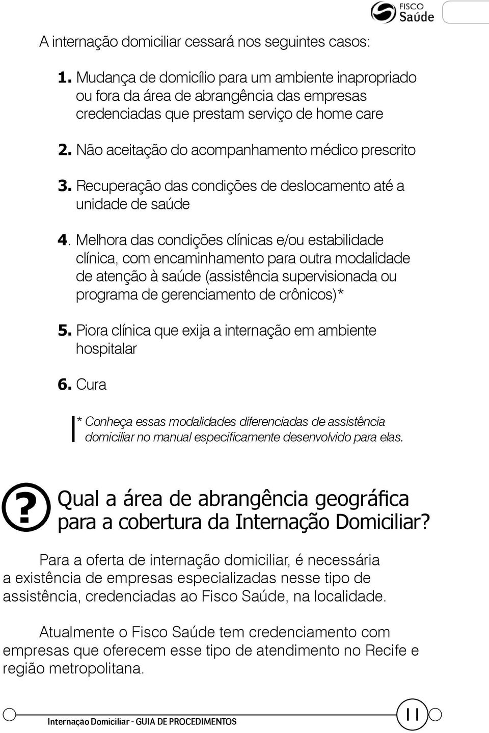 Melhora das condições clínicas e/ou estabilidade clínica, com encaminhamento para outra modalidade de atenção à saúde (assistência supervisionada ou programa de gerenciamento de crônicos)* 5.