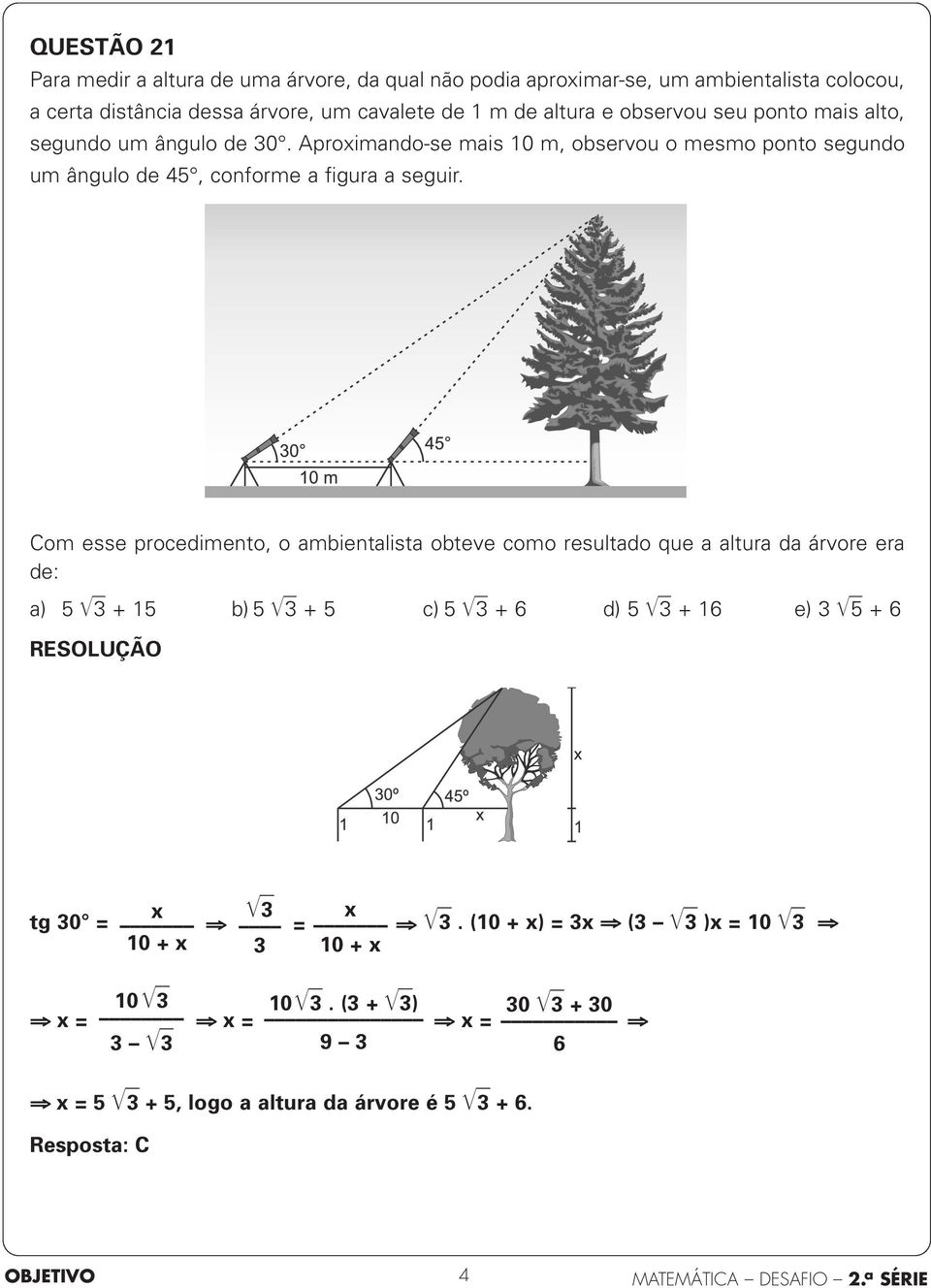 Com esse procedimento, o ambientalista obteve como resultado que a altura da árvore era de: a) 5 3 + 5 b) 5 3 + 5 c) 5 3 + 6 d) 5 3 + 6 e) 3 5 + 6 3 tg 3 = fi = fi