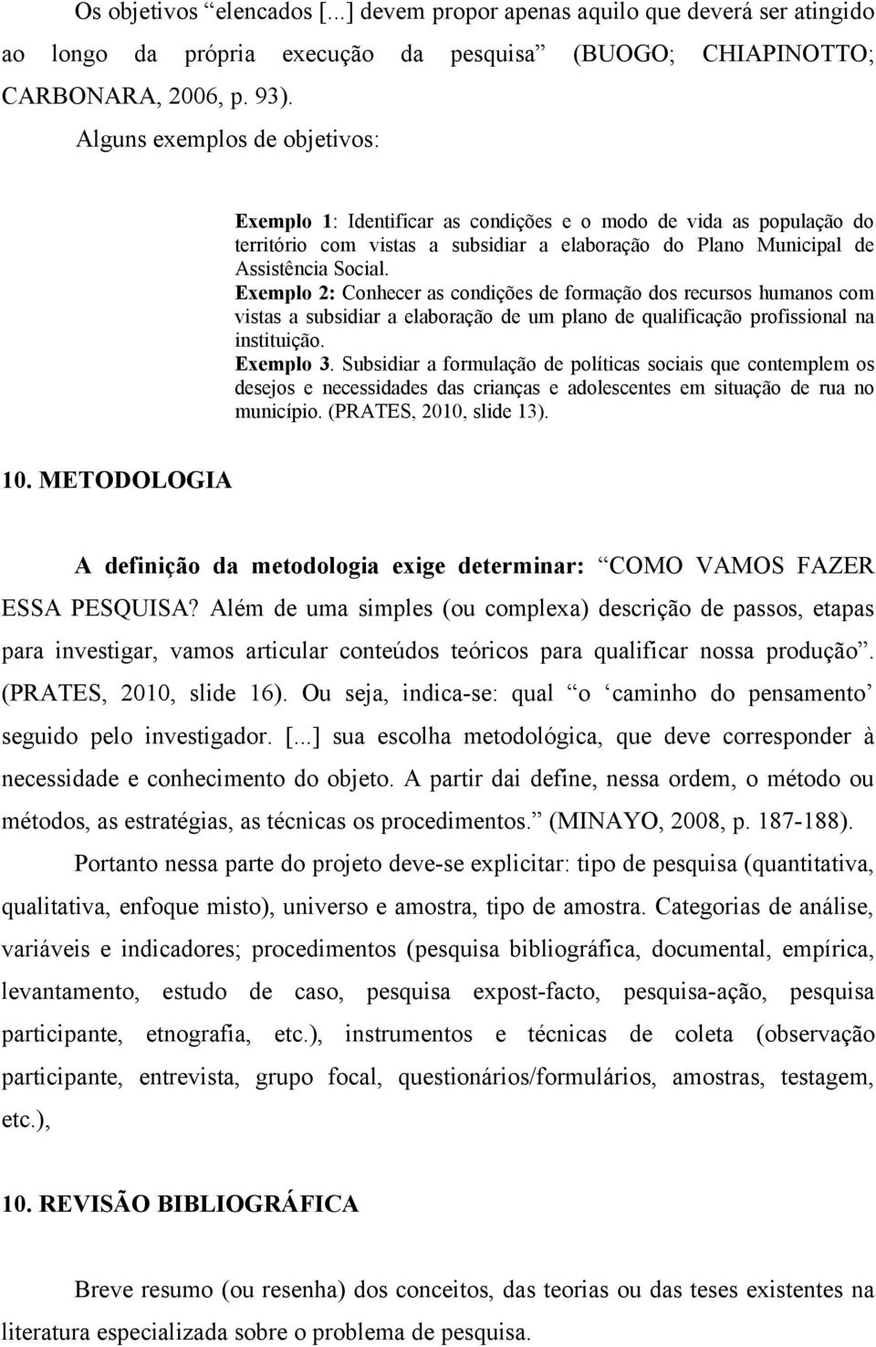 Exemplo 2: Conhecer as condições de formação dos recursos humanos com vistas a subsidiar a elaboração de um plano de qualificação profissional na instituição. Exemplo 3.