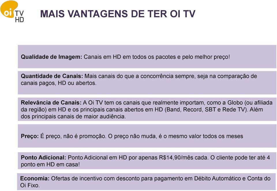 Relevância de Canais: A Oi TV tem os canais que realmente importam, como a Globo (ou afiliada da região) em HD e os principais canais abertos em HD (Band, Record, SBT e Rede TV).