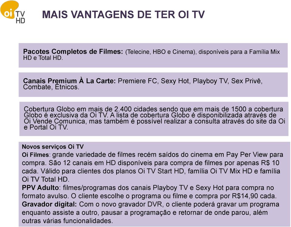 A lista de cobertura Globo é disponibilizada através de Oi Vende Comunica, mas também é possível realizar a consulta através do site da Oi e Portal Oi TV.