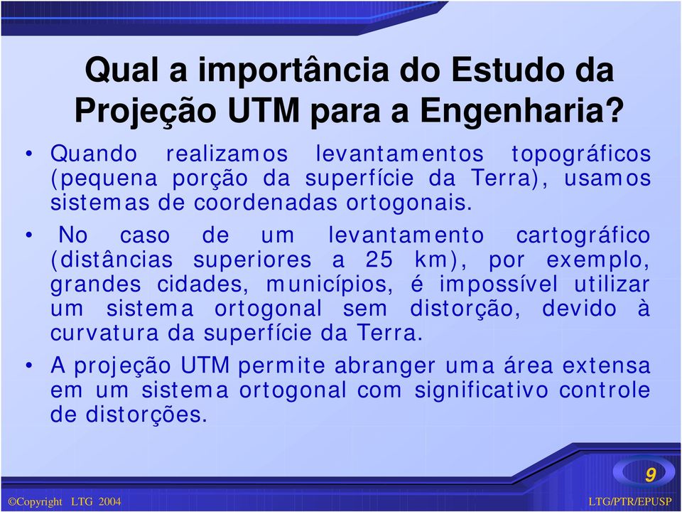 No caso de um levantamento cartográfico (distâncias superiores a 25 km), por exemplo, grandes cidades, municípios, é impossível