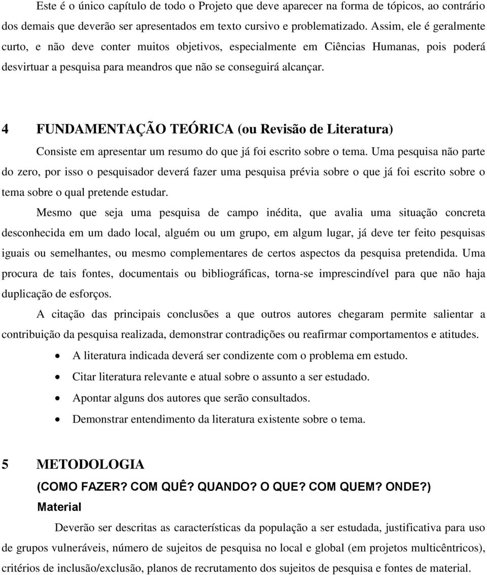 4 FUNDAMENTAÇÃO TEÓRICA (ou Revisão de Literatura) Consiste em apresentar um resumo do que já foi escrito sobre o tema.