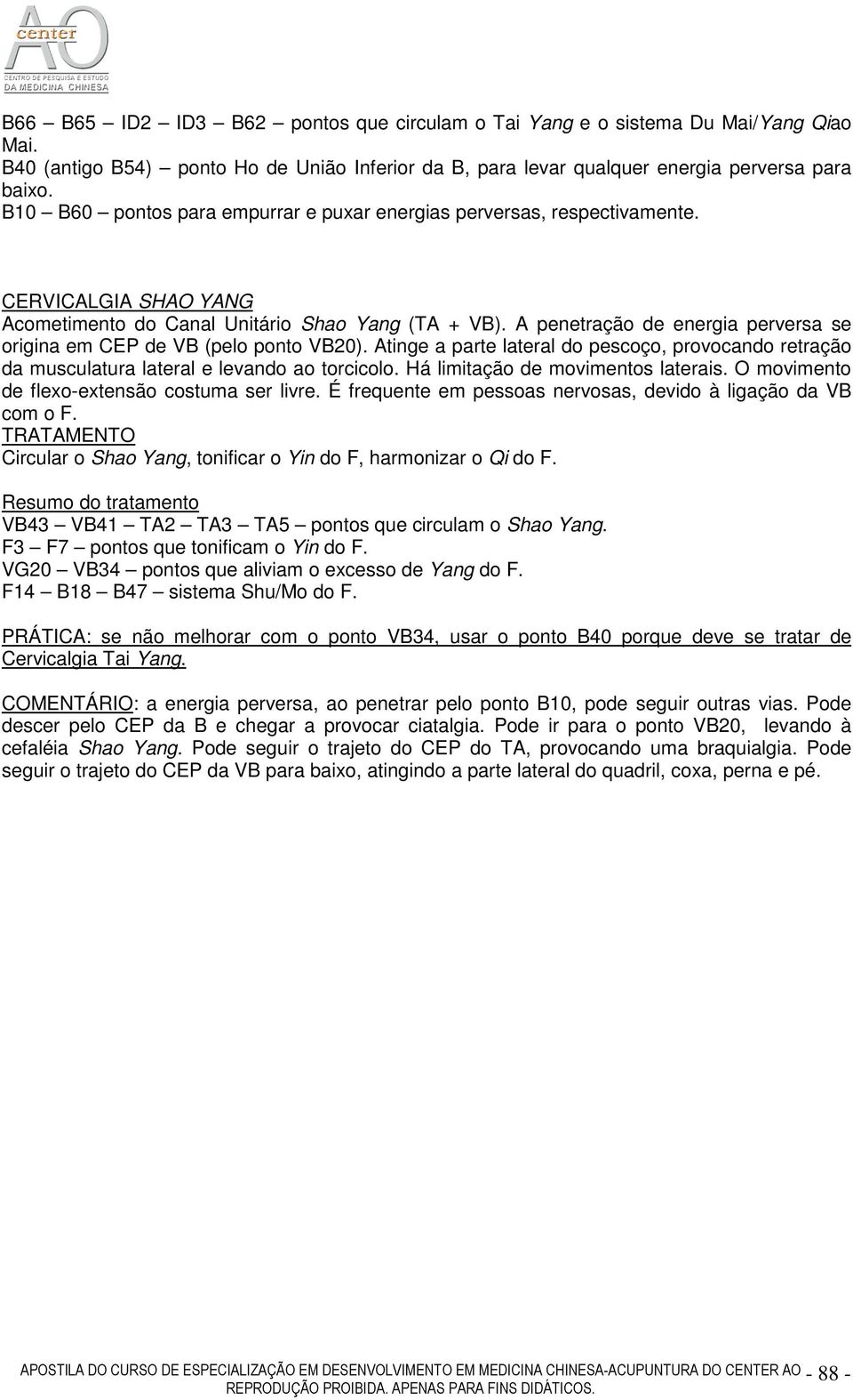 A penetração de energia perversa se origina em CEP de VB (pelo ponto VB20). Atinge a parte lateral do pescoço, provocando retração da musculatura lateral e levando ao torcicolo.