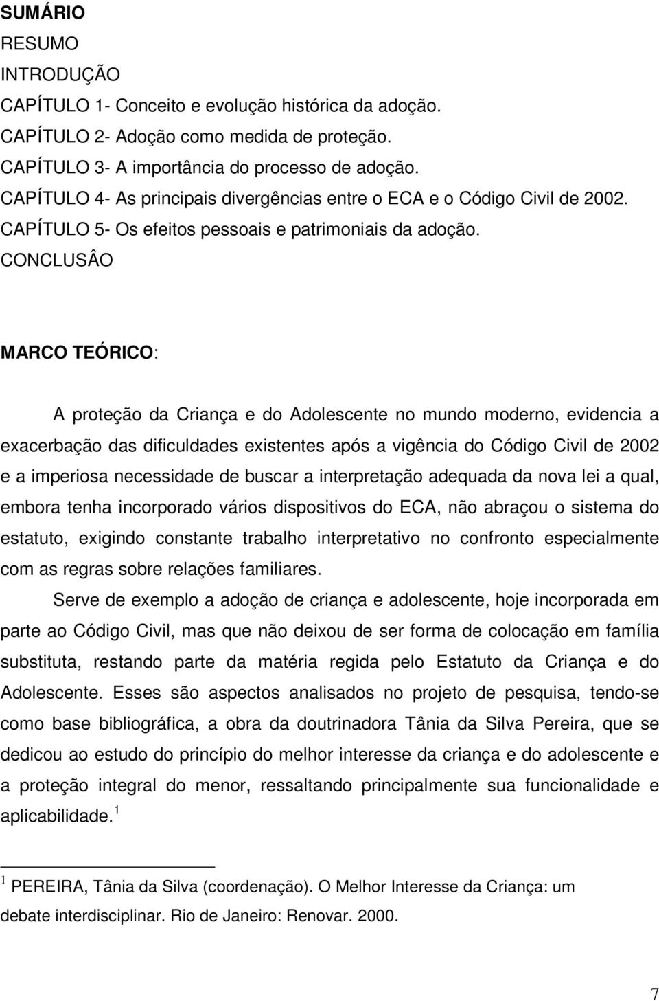 CONCLUSÂO MARCO TEÓRICO: A proteção da Criança e do Adolescente no mundo moderno, evidencia a exacerbação das dificuldades existentes após a vigência do Código Civil de 2002 e a imperiosa necessidade