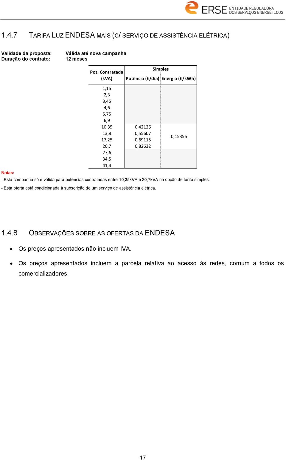 de tarifa simples. - Esta oferta está condicionada à subscrição de um serviço de assistência elétrica. ( /dia) 0,15356 1.4.