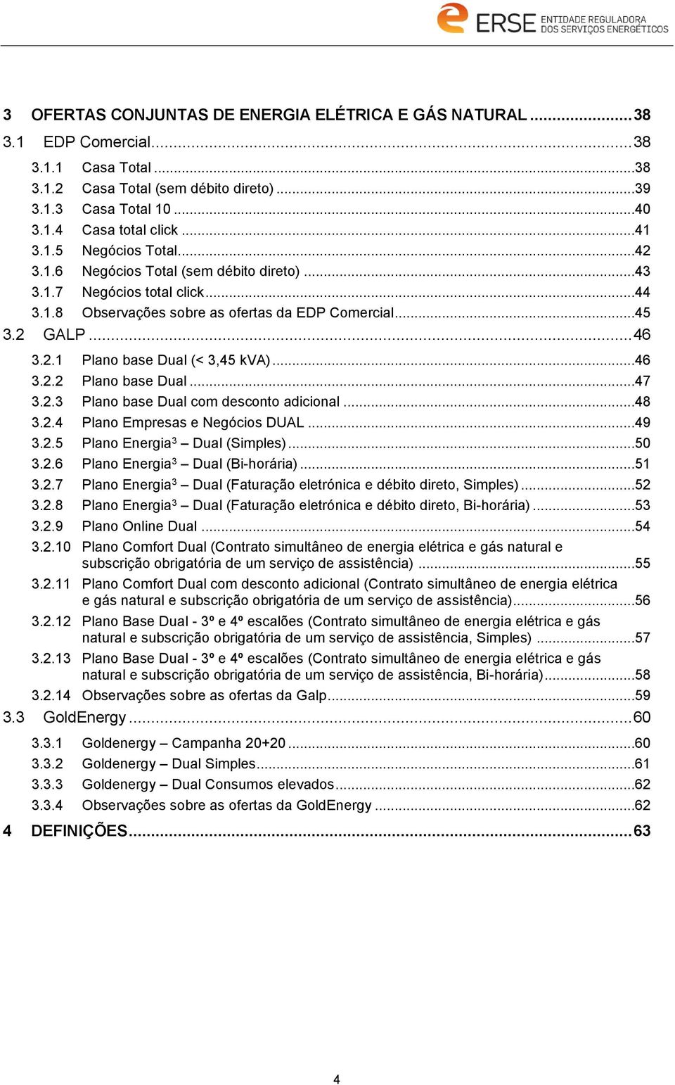 ..46 3.2.2 Plano base Dual...47 3.2.3 Plano base Dual com desconto adicional...48 3.2.4 Plano Empresas e Negócios DUAL...49 3.2.5 Plano 3 Dual ()...50 3.2.6 Plano 3 Dual (Bi-horária)...51 3.2.7 Plano 3 Dual (Faturação eletrónica e débito direto, ).