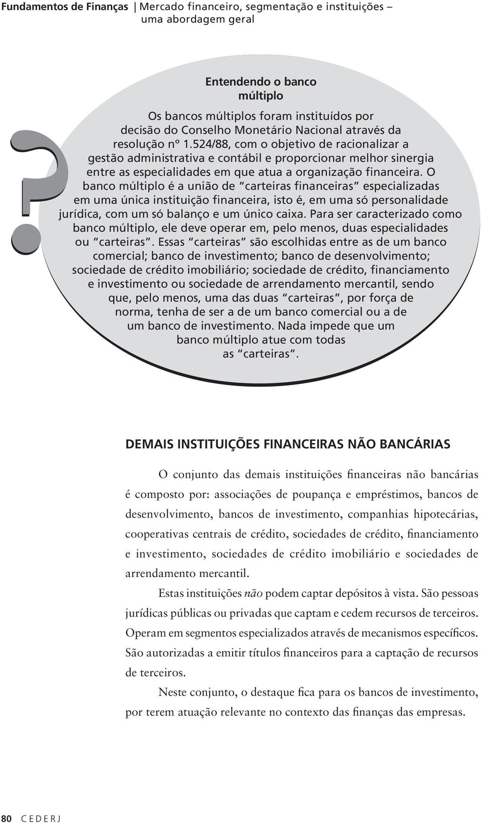 524/88, com o objetivo de racionalizar a gestão administrativa e contábil e proporcionar melhor sinergia entre as especialidades em que atua a organização financeira.