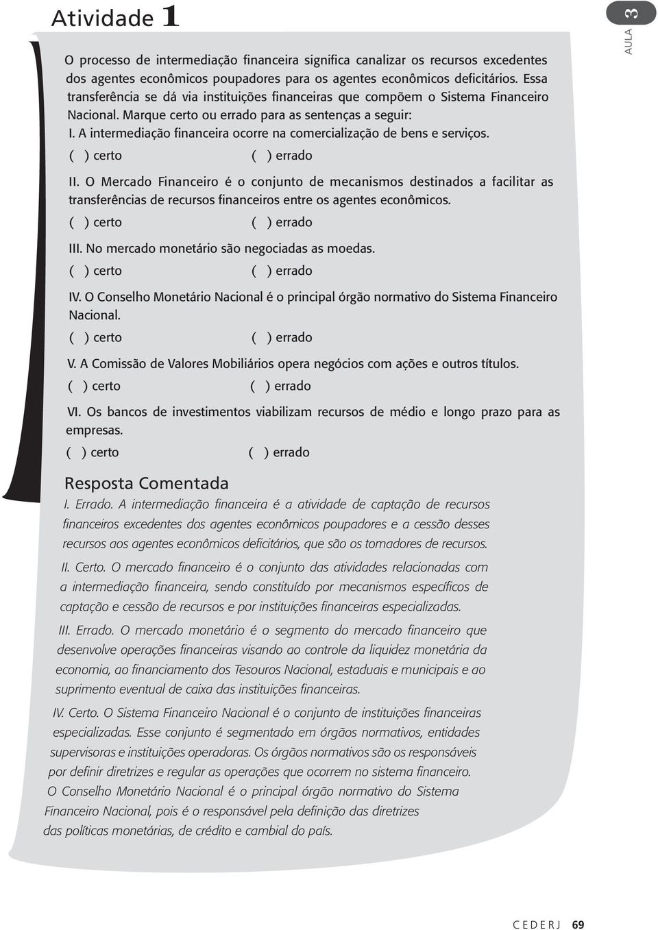 A intermediação financeira ocorre na comercialização de bens e serviços. ( ) certo ( ) errado AULA II.