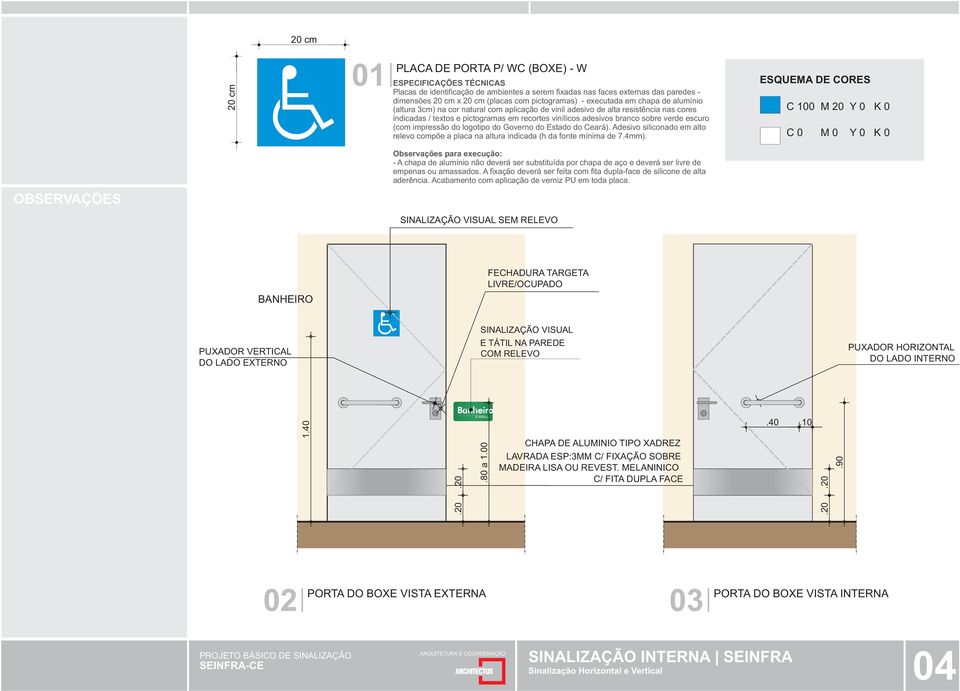 verde escuro (com impressão do logotipo do Governo do Estado do Ceará). Adesivo siliconado em alto relevo compõe a placa na altura indicada (h da fonte mínima de 7.4mm).