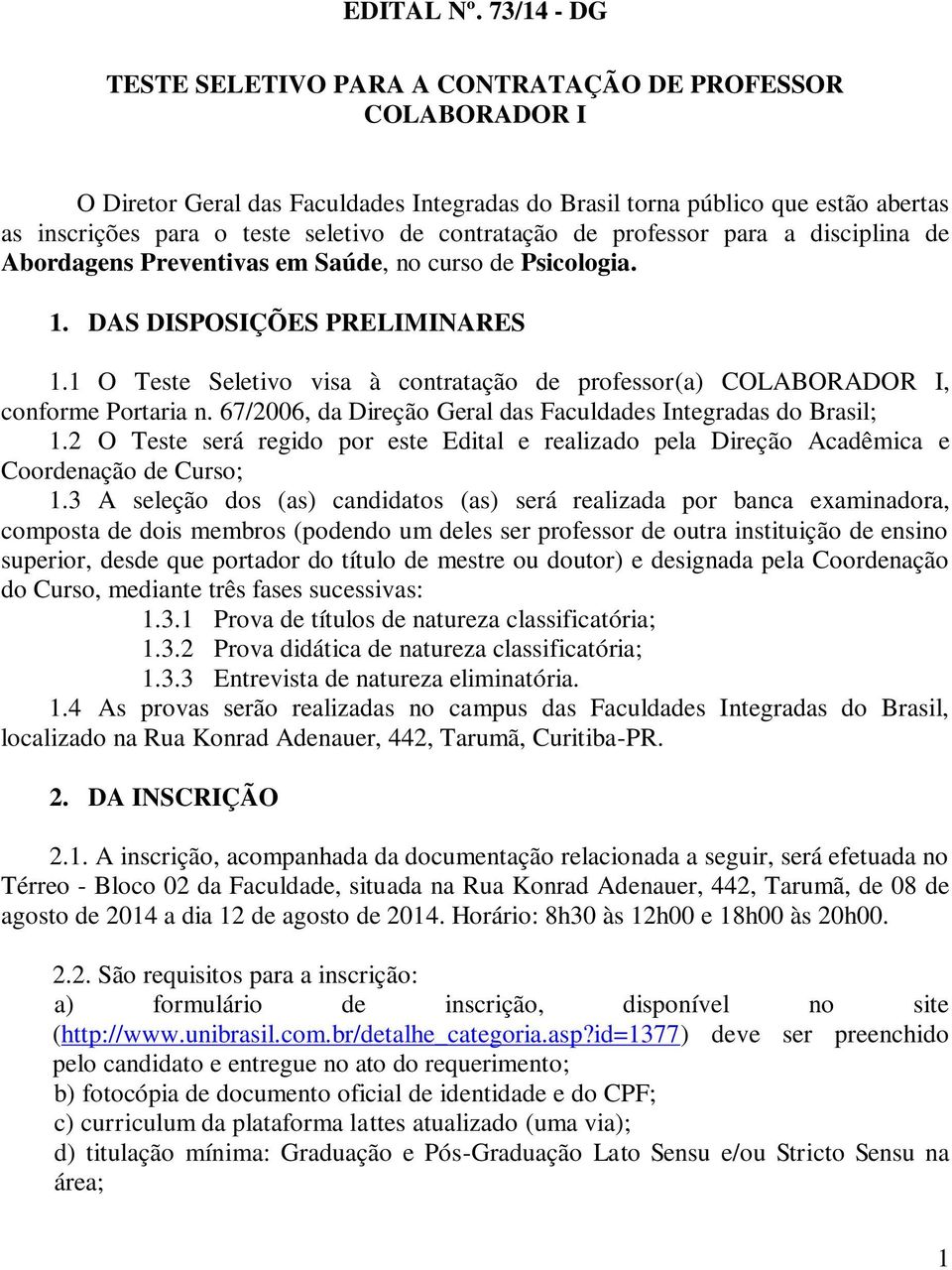 contratação de professor para a disciplina de Abordagens Preventivas em Saúde, no curso de Psicologia. 1. DAS DISPOSIÇÕES PRELIMINARES 1.